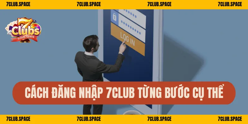 Cách đăng nhập 7Club từng bước cụ thể