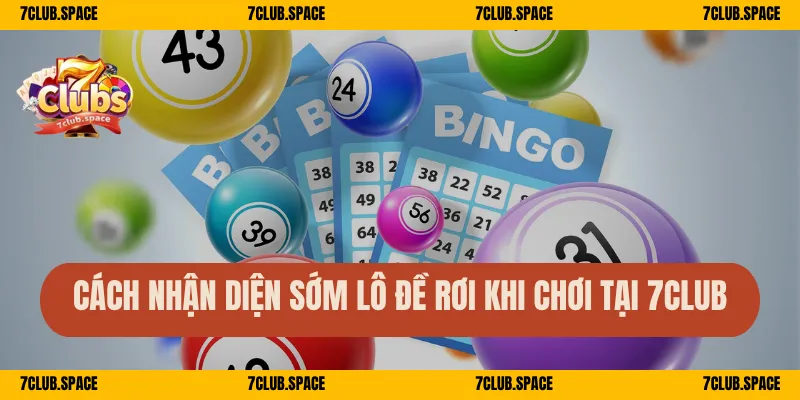 Cách nhận diện sớm lô đề rơi khi chơi tại 7Club