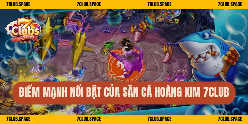 Bắn Cá Hoàng Kim 7Club – Đồ Họa Cực Đỉnh, Săn Cá Siêu Đã 2 Điểm mạnh nổi bật của săn cá Hoàng Kim 7Club