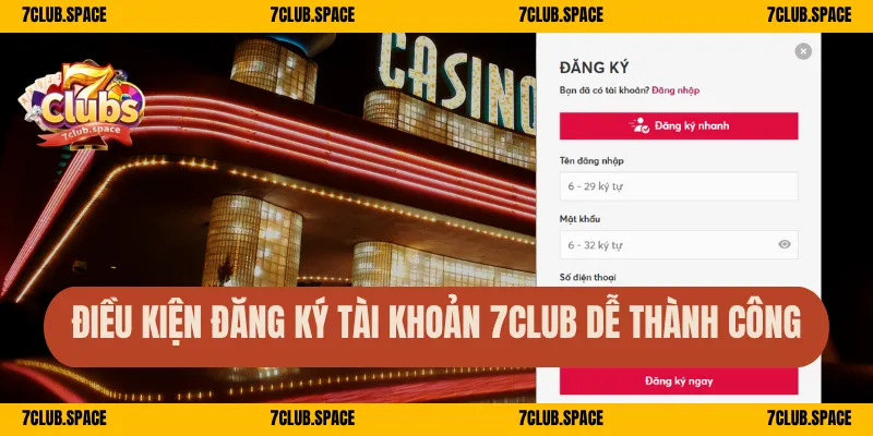 Điều kiện đăng ký tài khoản 7Club dễ thành công