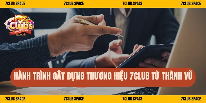 Hành trình gây dựng thương hiệu 7Club từ Thành Vũ