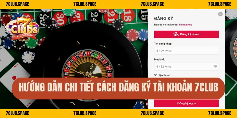 Hướng dẫn chi tiết cách đăng ký tài khoản 7Club