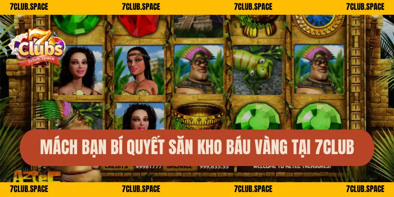 Mách bạn bí quyết săn kho báu vàng tại 7Club