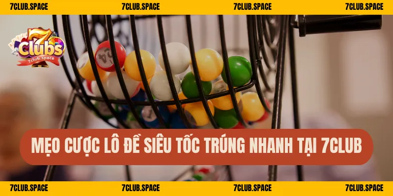 Mẹo cược lô đề siêu tốc trúng nhanh tại 7Club