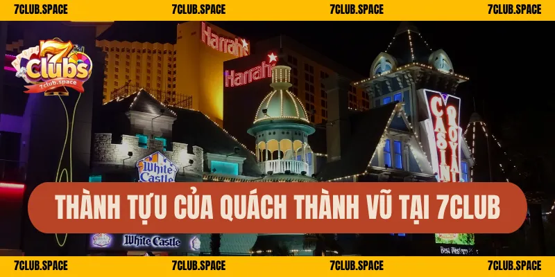 Thành tựu của Quách Thành Vũ tại 7Club
