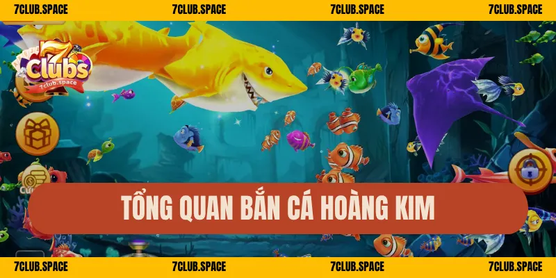 Bắn Cá Hoàng Kim 7Club – Đồ Họa Cực Đỉnh, Săn Cá Siêu Đã 1 Tổng quan bắn cá Hoàng Kim