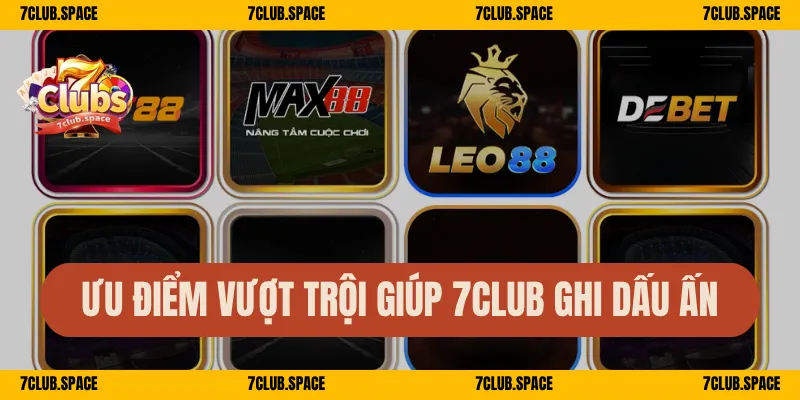 Ưu điểm vượt trội giúp 7Club ghi dấu ấn